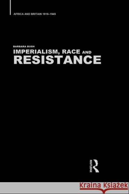 Imperialism, Race and Resistance: Africa and Britain, 1919-1945 Bush, Barbara 9780415159722 Routledge