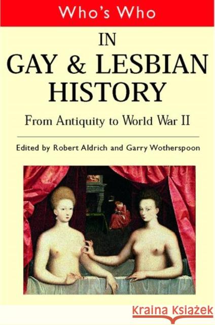 Who's Who in Gay and Lesbian History Vol.1: From Antiquity to the Mid-Twentieth Century Aldrich, Robert 9780415159821