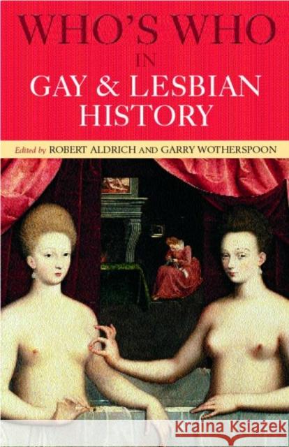 Who's Who in Gay and Lesbian History: From Antiquity to the Mid-Twentieth Century Aldrich, Robert 9780415159838
