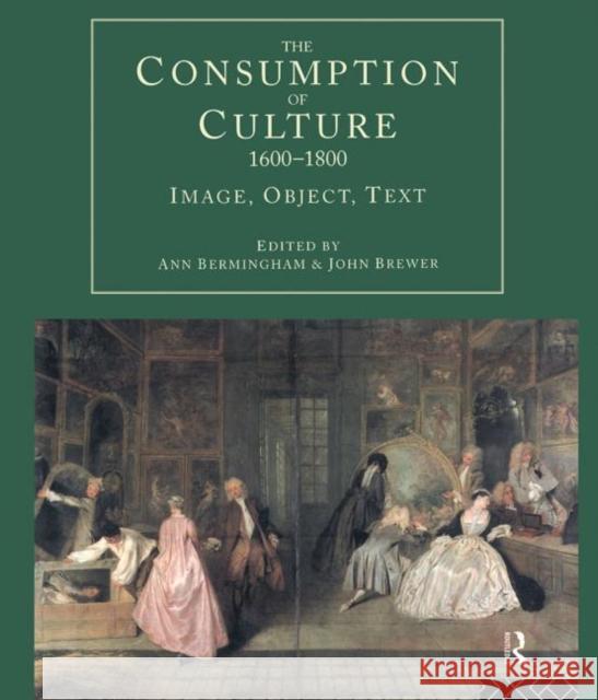 The Consumption of Culture 1600-1800 : Image, Object, Text Ann Bermingham John Brewer Ann Bermingham 9780415159975 Taylor & Francis