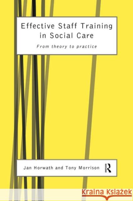 Effective Staff Training in Social Care : From Theory to Practice Jan Horwath Tony Morrison 9780415160308 Routledge