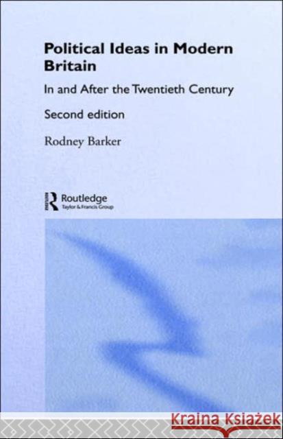 Political Ideas in Modern Britain: In and After the Twentieth Century Barker, Rodney 9780415161664