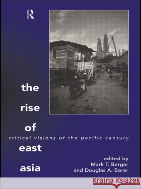 The Rise of East Asia: Critical Visions of the Pacific Century Berger, Mark 9780415161671 Routledge