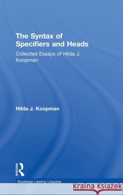 The Syntax of Specifiers and Heads: Collected Essays of Hilda J. Koopman Koopman, Hilda J. 9780415161831