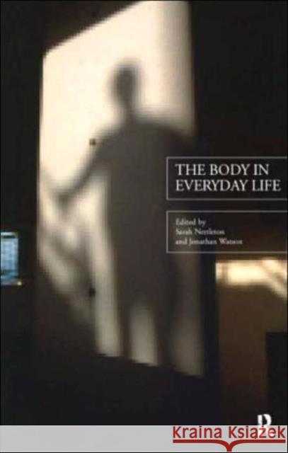 The Body in Everyday Life Sarah Nettleton Jonathan Watson 9780415162005 Routledge