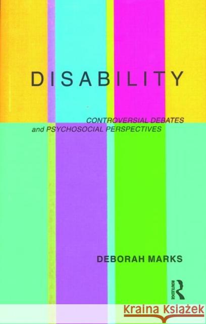 Disability : Controversial Debates and Psychosocial Perspectives Deborah Marks 9780415162036 Routledge