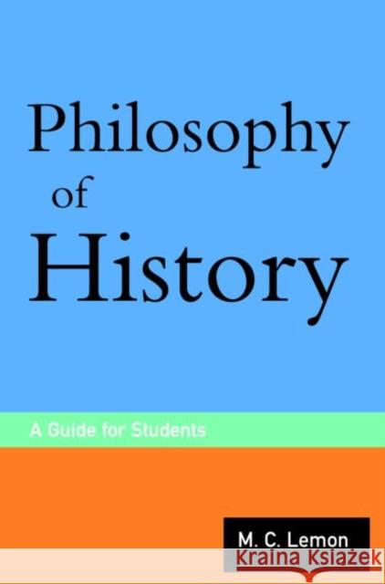 Philosophy of History : A Guide for Students M. C. Lemon Lemon M. C. 9780415162050 