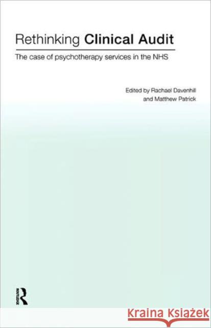 Rethinking Clinical Audit : Psychotherapy Services in the NHS Rachael Davenhill Matthew Patrick 9780415162081 Routledge