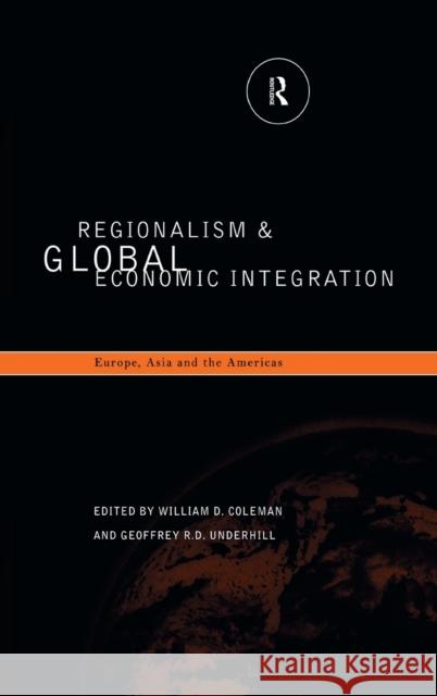Regionalism and Global Economic Integration : Europe, Asia and the Americas William D. Coleman Geoffrey R. D. Underhill 9780415162470 Routledge