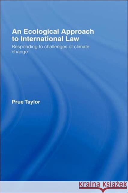 An Ecological Approach to International Law: Responding to the Challenges of Climate Change Taylor, Prue 9780415162609 0