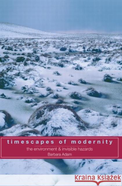 Timescapes of Modernity: The Environment and Invisible Hazards Adam, Barbara 9780415162753 Routledge