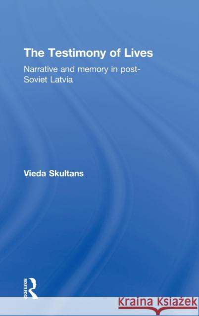 The Testimony of Lives: Narrative and Memory in Post-Soviet Latvia Skultans, Vieda 9780415162890 Routledge