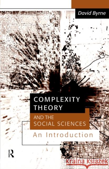 Complexity Theory and the Social Sciences: An Introduction Byrne, David 9780415162968