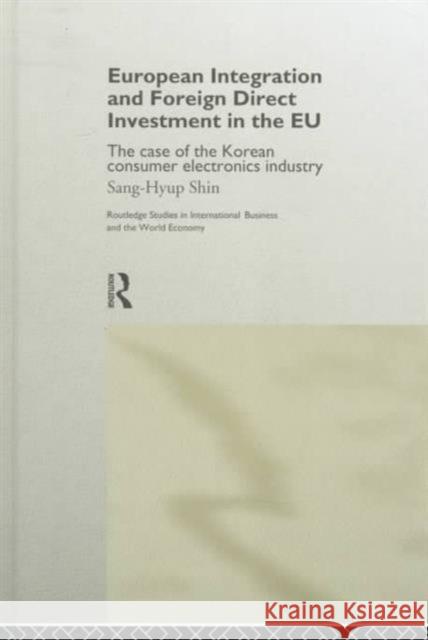 European Integration and Foreign Direct Investment in the EU: The Case of the Korean Consumer Electronics Industry Sang-Hyup, Shin 9780415163033