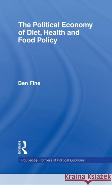 The Political Economy of Diet, Health and Food Policy Ben Fine 9780415163668 Routledge