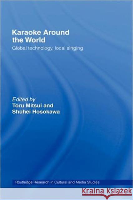 Karaoke Around the World: Global Technology, Local Singing Hosokawa, Shuhei 9780415163712 Routledge