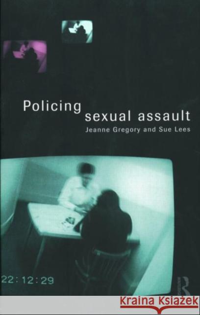 Policing Sexual Assault Jeanne Gregory Sue Lees 9780415163880 Routledge