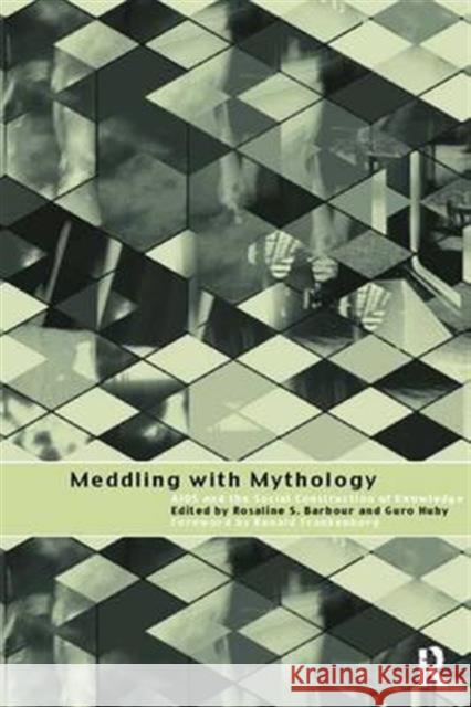 Meddling with Mythology : AIDS and the Social Construction of Knowledge Rosaline S. Barbour Guro Huby 9780415163897 Routledge