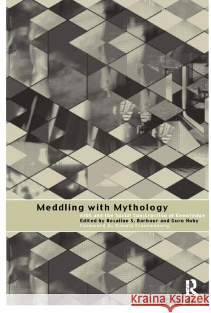 Meddling with Mythology: AIDS and the Social Construction of Knowledge Barbour, Rosaline S. 9780415163903 Routledge