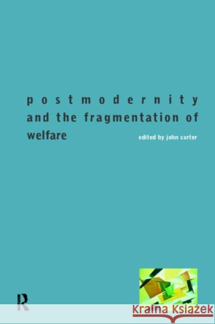 Postmodernity and the Fragmentation of Welfare John Carter 9780415163927 Routledge