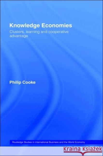 Knowledge Economies: Clusters, Learning and Cooperative Advantage Cooke, Philip 9780415164092