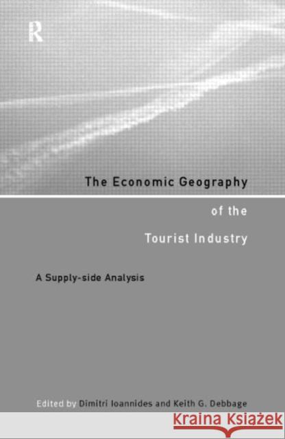 The Economic Geography of the Tourist Industry: A Supply-Side Analysis Debbage, Keith G. 9780415164122 Routledge