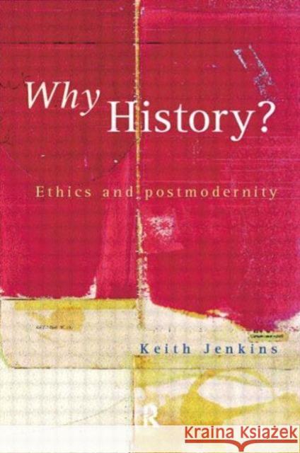 Why History?: Ethics and Postmodernity Jenkins, Keith 9780415164160 Routledge