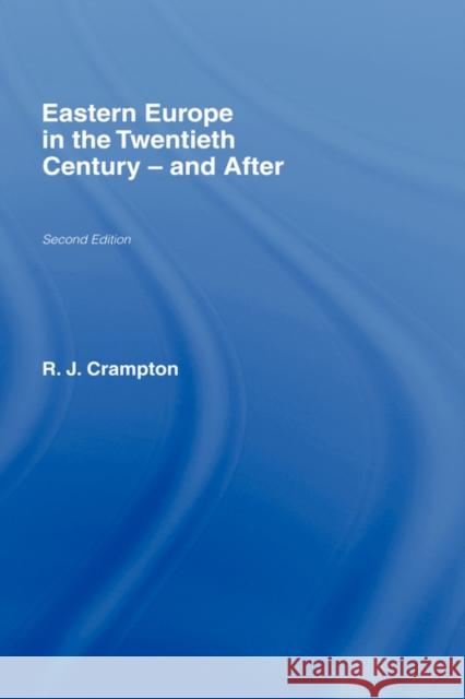Eastern Europe in the Twentieth Century - And After Richard Crampton R. J. Crampton 9780415164221 Routledge