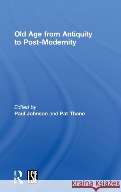 Old Age from Antiquity to Post-Modernity Paul Johnson Pat Thane 9780415164641 Routledge