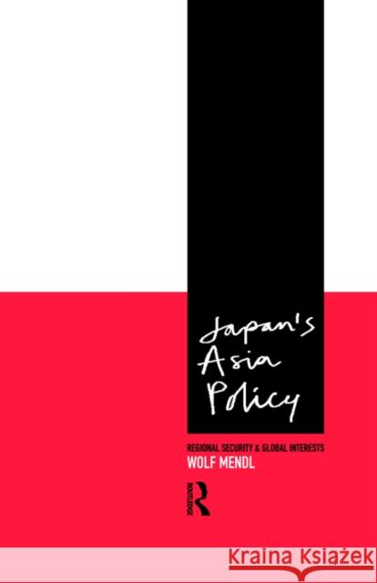 Japan's Asia Policy: Regional Security and Global Interests Mendl, Wolf 9780415164665 Routledge