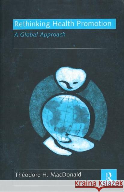 Rethinking Health Promotion: A Global Approach MacDonald, Theodore H. 9780415164757