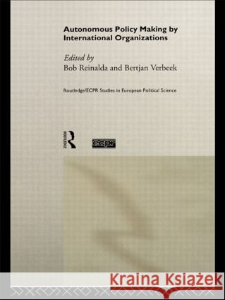 Autonomous Policy Making by International Organisations Reinalda, Bob 9780415164863 Routledge