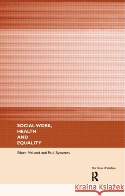 Social Work, Health and Equality Paul Bywaters Eileen McLeod 9780415164900