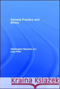 General Practice and Ethics Christopher Dowrick Lucy Frith Christopher Dowrick 9780415164986 Taylor & Francis