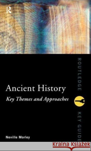 Ancient History: Key Themes and Approaches: Key Themes and Approaches Morley, Neville 9780415165082 Routledge