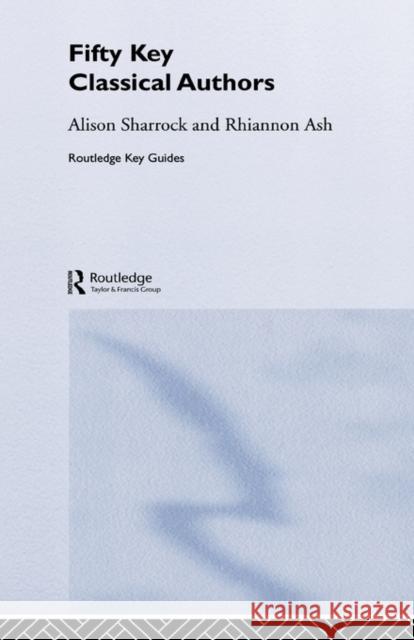 Fifty Key Classical Authors Alison Sharrock Rhiannon Ash 9780415165105 Routledge