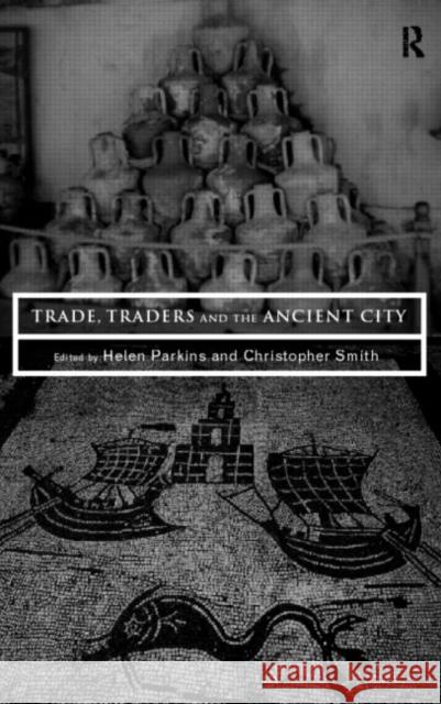 Trade, Traders and the Ancient City Helen M. Parkins Christopher Smith 9780415165174 Routledge