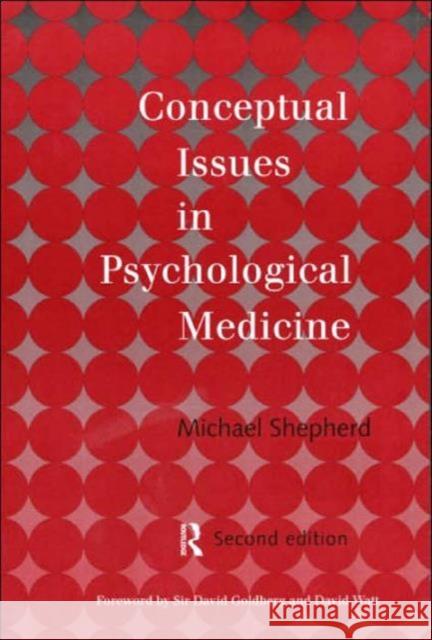 Conceptual Issues in Psychological Medicine the late Michael Shepherd the late Michael Shepherd Sir David Goldberg 9780415165303