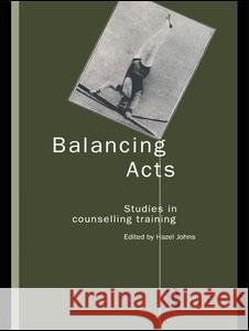 Balancing Acts: Studies in Counselling Training Hazel Johns 9780415165457 Routledge