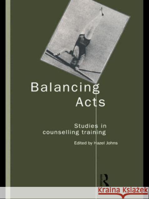 Balancing Acts: Studies in Counselling Training Johns, Hazel 9780415165464 Routledge