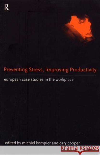Preventing Stress, Improving Productivity : European Case-Studies in the Workplace Cary L. Cooper Michiel Kompier 9780415165570 Routledge