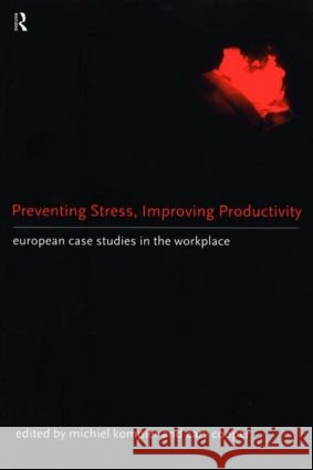 Preventing Stress, Improving Productivity : European Case-Studies in the Workplace Cary L. Cooper Michiel Kompier 9780415165570