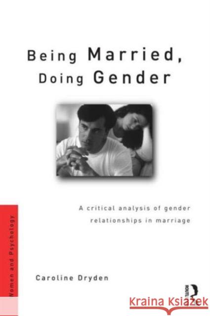 Being Married, Doing Gender : A Critical Analysis of Gender Relationships in Marriage Caroline Dryden 9780415165594 Routledge