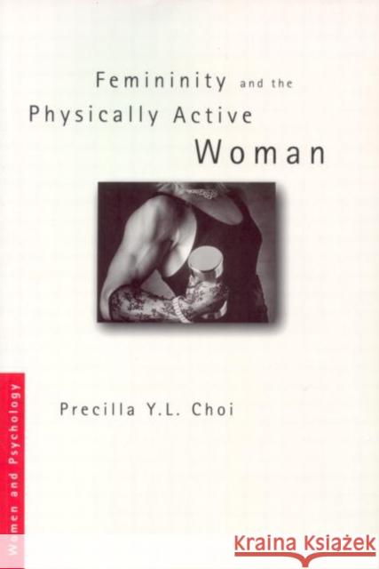 Femininity and the Physically Active Woman Precilla Y. L. Choi 9780415165617 Routledge