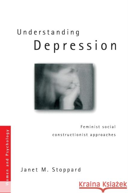 Understanding Depression: Feminist Social Constructionist Approaches Stoppard, Janet 9780415165631 Routledge