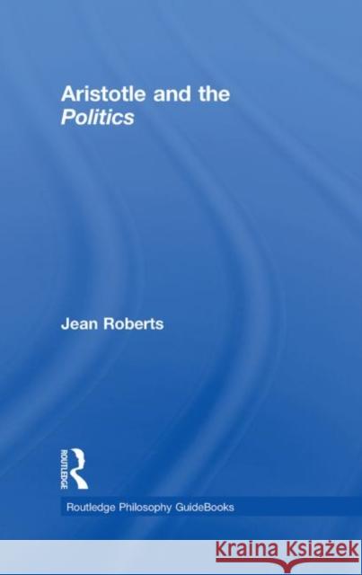 Routledge Philosophy Guidebook to Aristotle and the Politics Jean Roberts   9780415165754 Taylor & Francis