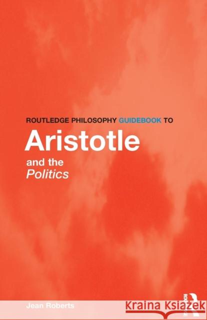 Routledge Philosophy Guidebook to Aristotle and the Politics Jean Roberts 9780415165761 0