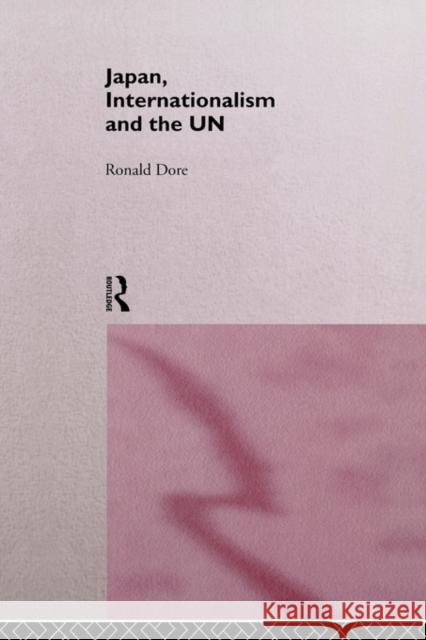 Japan, Internationalism and the UN Ronald Dore Ronald P. Ronalddore R. P. Dore 9780415166478 Routledge