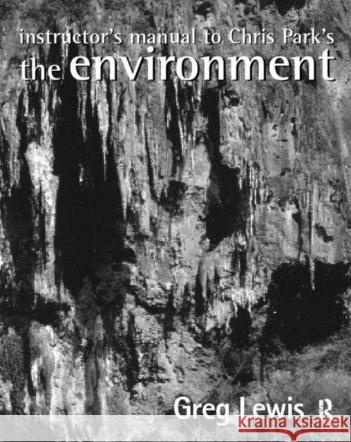 Instructor's Manual to Chris Park's The Environment Chris Park Greg Lewis Lewis Greg 9780415166638 Routledge