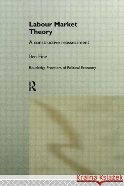 Labour Market Theory : A Constructive Reassessment Ben Fine 9780415166768 Routledge